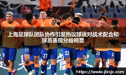 上海足球队团队协作引发热议球迷对战术配合和球员表现分歧明显