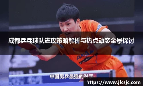 成都乒乓球队进攻策略解析与热点动态全景探讨
