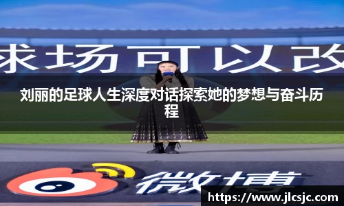 刘丽的足球人生深度对话探索她的梦想与奋斗历程